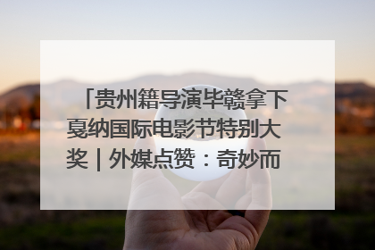 贵州籍导演毕赣拿下戛纳国际电影节特别大奖｜外媒点赞：奇妙而广阔的纯粹电影梦