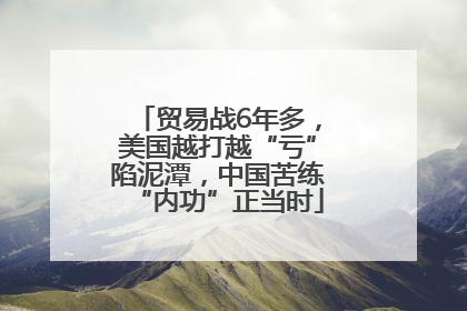 贸易战6年多，美国越打越“亏”陷泥潭，中国苦练“内功”正当时