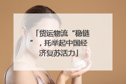 货运物流“稳链”，托举起中国经济复苏活力