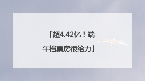 超4.42亿！端午档票房很给力