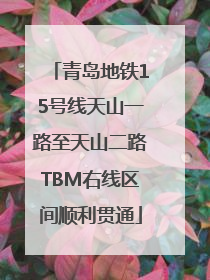青岛地铁15号线天山一路至天山二路TBM右线区间顺利贯通