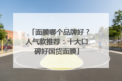 面膜哪个品牌好？人气款推荐：十大口碑好国货面膜