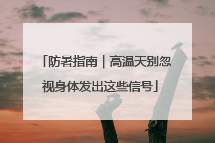 防暑指南｜高温天别忽视身体发出这些信号