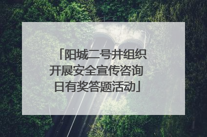 阳城二号井组织开展安全宣传咨询日有奖答题活动