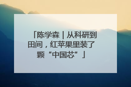 陈学森｜从科研到田间，红苹果里装了颗“中国芯”