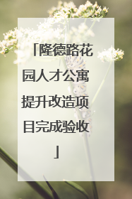 隆德路花园人才公寓提升改造项目完成验收