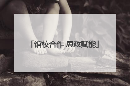 馆校合作 思政赋能