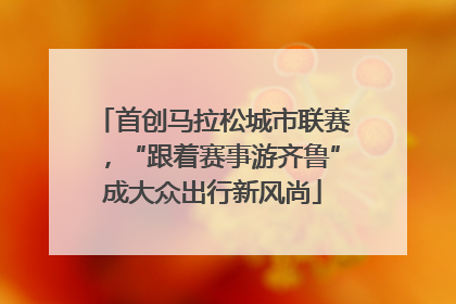 首创马拉松城市联赛，“跟着赛事游齐鲁”成大众出行新风尚