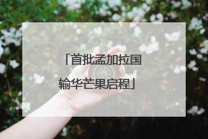首批孟加拉国输华芒果启程