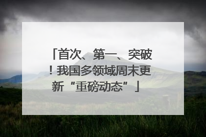 首次、第一、突破！我国多领域周末更新“重磅动态”