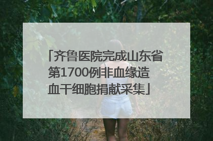 齐鲁医院完成山东省第1700例非血缘造血干细胞捐献采集