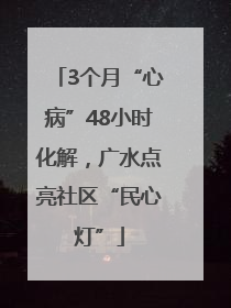 3个月“心病”48小时化解，广水点亮社区“民心灯”