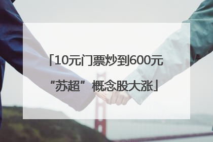10元门票炒到600元 “苏超”概念股大涨
