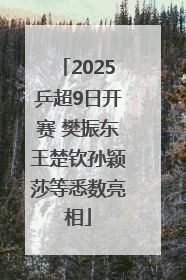 2025乒超9日开赛 樊振东王楚钦孙颖莎等悉数亮相