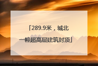 289.9米，城北一幢超高层建筑封顶