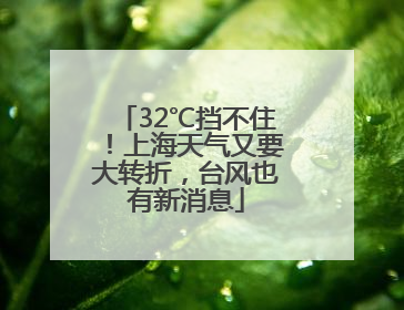 32℃挡不住！上海天气又要大转折，台风也有新消息