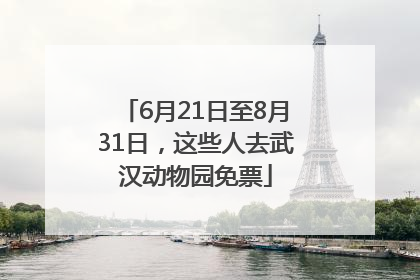 6月21日至8月31日，这些人去武汉动物园免票