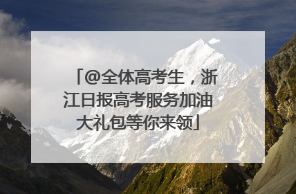 @全体高考生，浙江日报高考服务加油大礼包等你来领