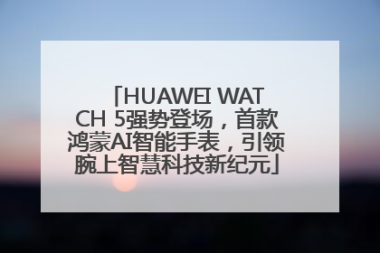 HUAWEI WATCH 5强势登场，首款鸿蒙AI智能手表，引领腕上智慧科技新纪元