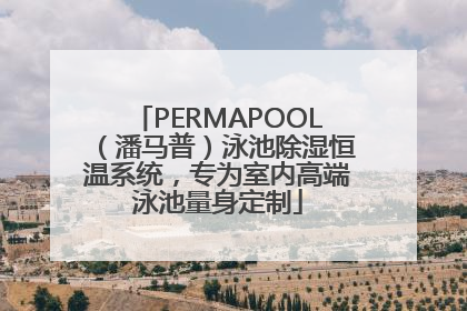 PERMAPOOL（潘马普）泳池除湿恒温系统，专为室内高端泳池量身定制