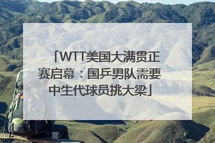 WTT美国大满贯正赛启幕：国乒男队需要中生代球员挑大梁