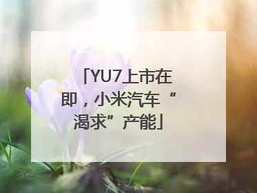 YU7上市在即，小米汽车“渴求”产能